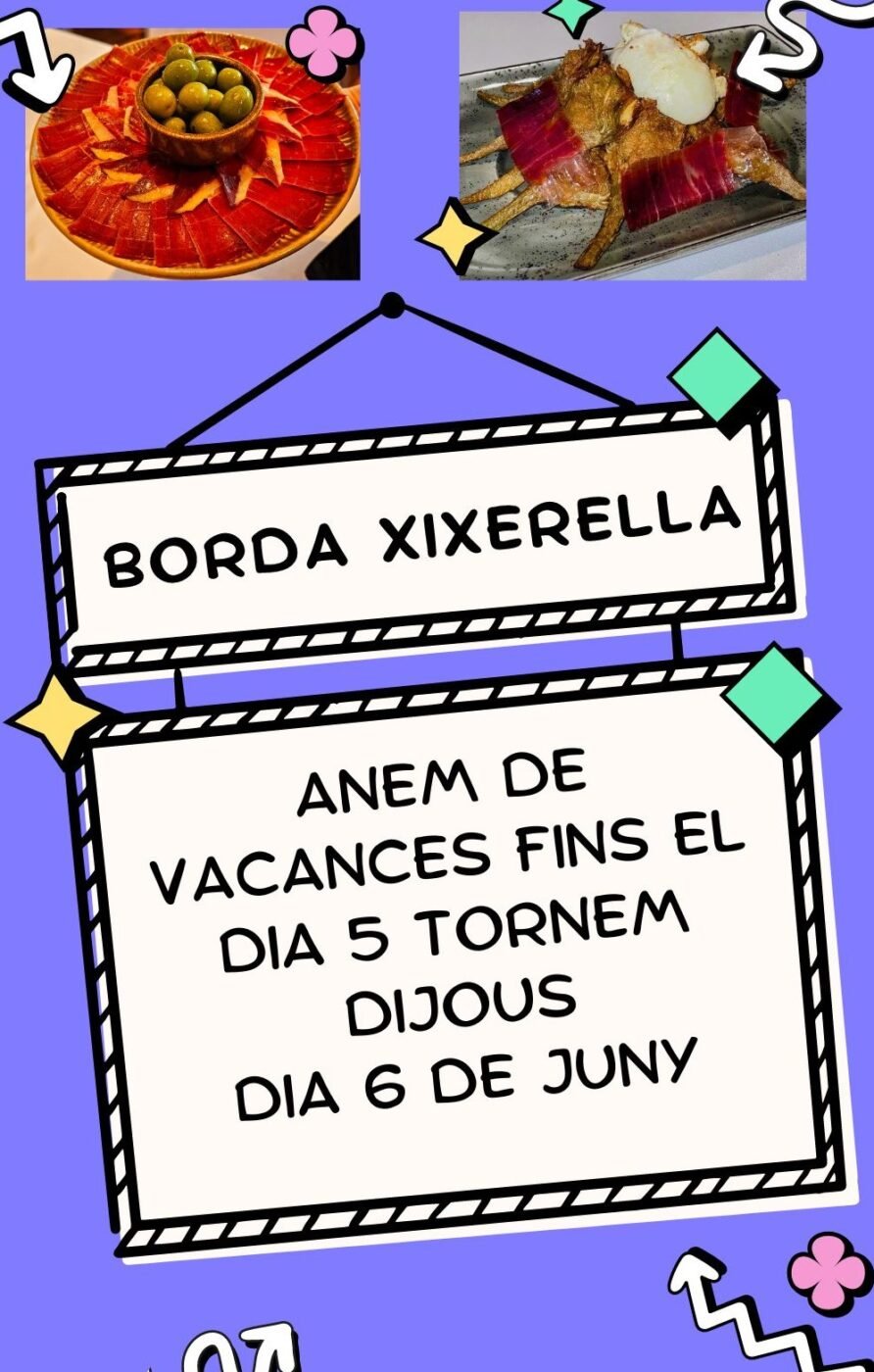 Borda Xixerella estem de vacances fins al dia 5 de juny obrim dijous dia 6 de juny.