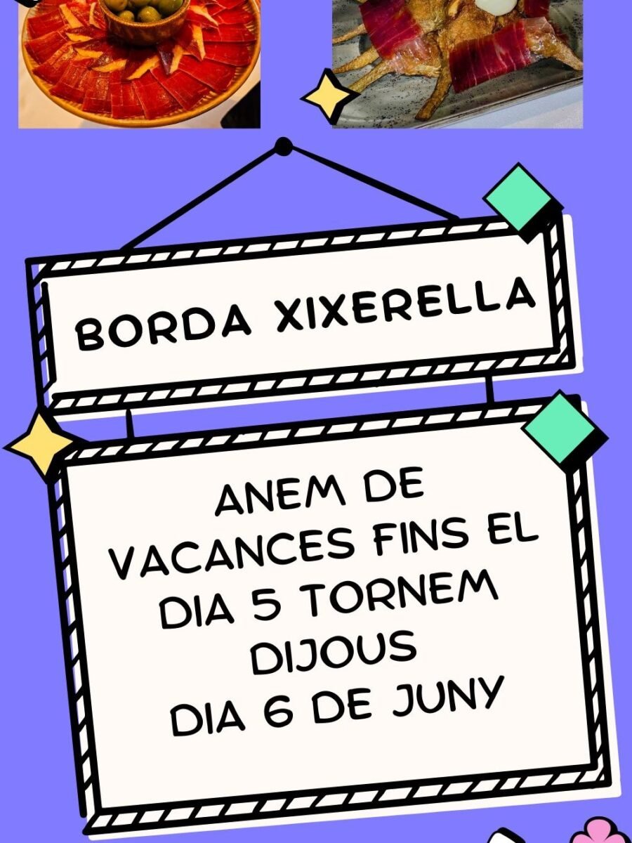 Borda Xixerella estem de vacances fins al dia 5 de juny obrim dijous dia 6 de juny.